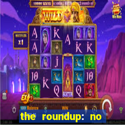 the roundup: no way out download