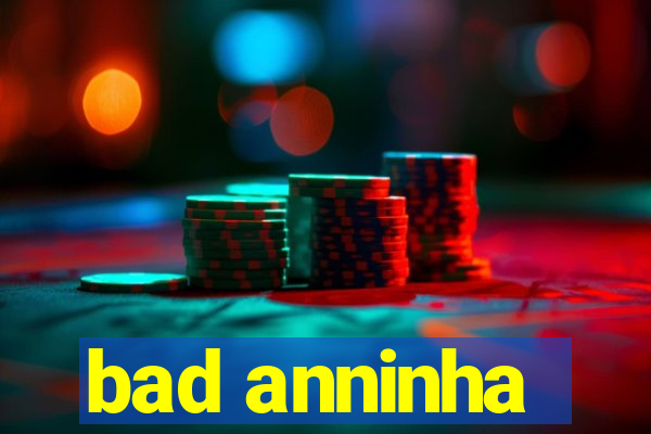 bad anninha