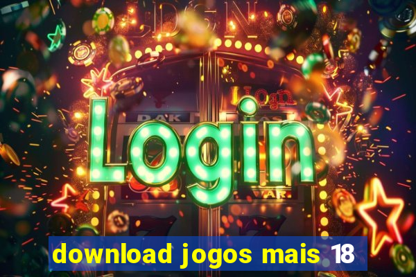 download jogos mais 18