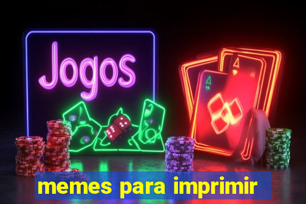 memes para imprimir