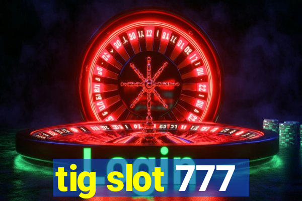 tig slot 777