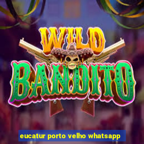 eucatur porto velho whatsapp