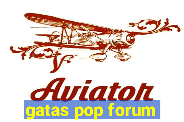 gatas pop forum