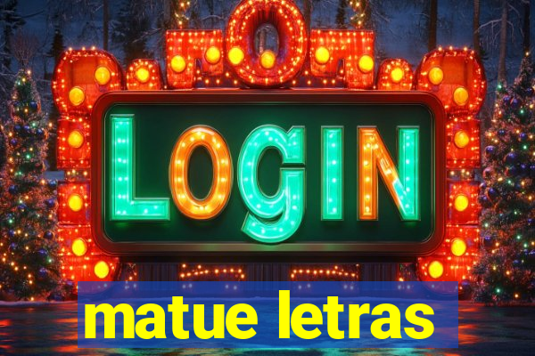 matue letras