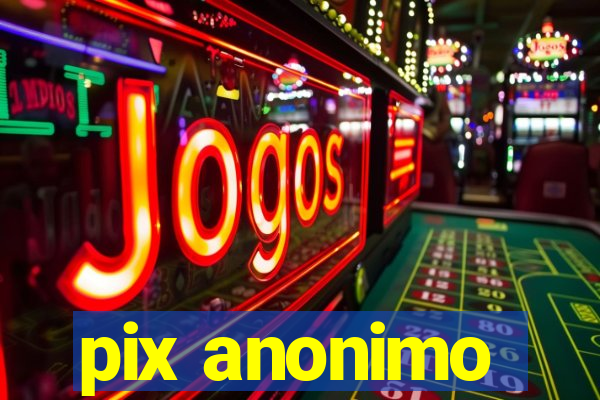 pix anonimo