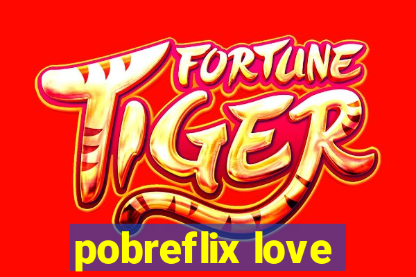 pobreflix love