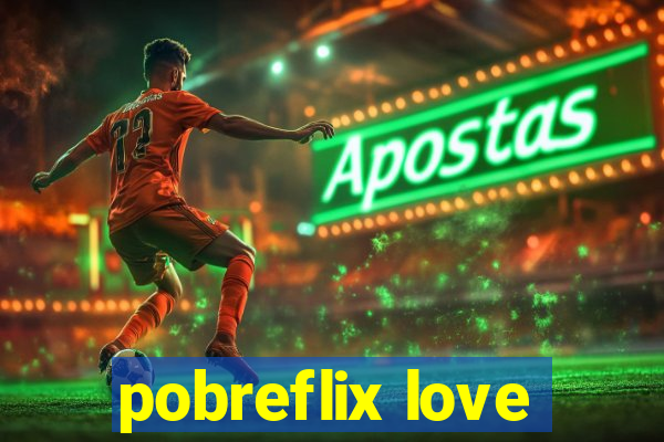 pobreflix love