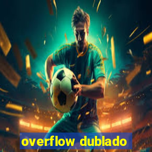 overflow dublado