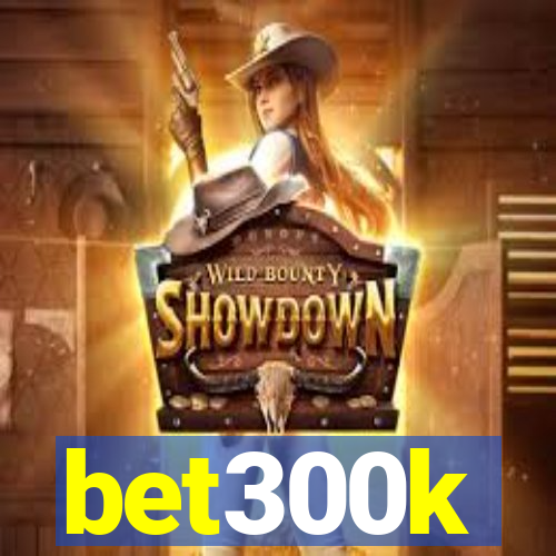 bet300k