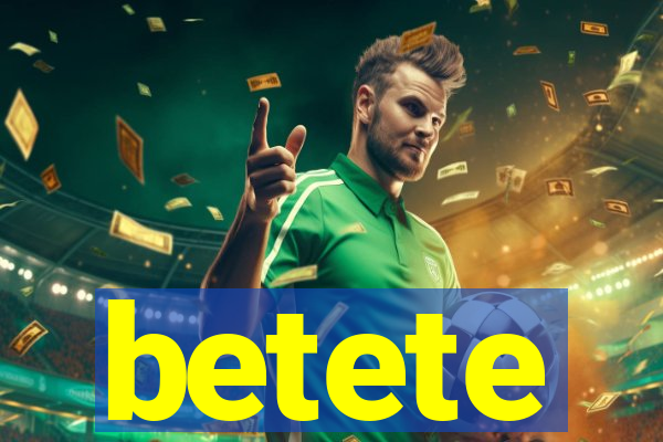 betete