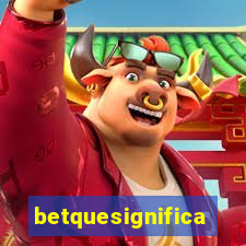 betquesignifica