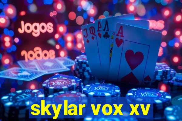 skylar vox xv