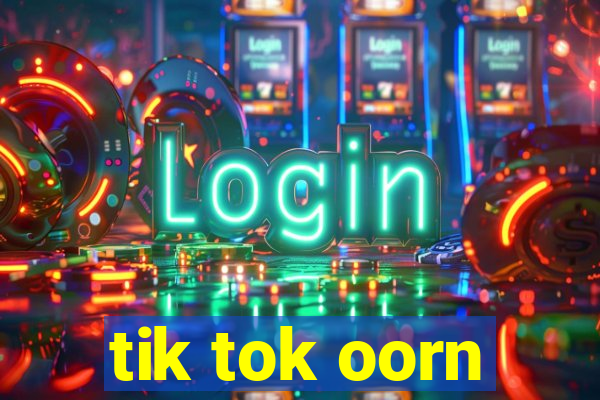 tik tok oorn