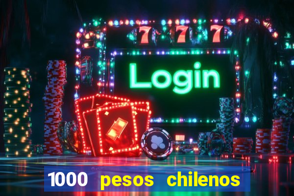 1000 pesos chilenos em reais