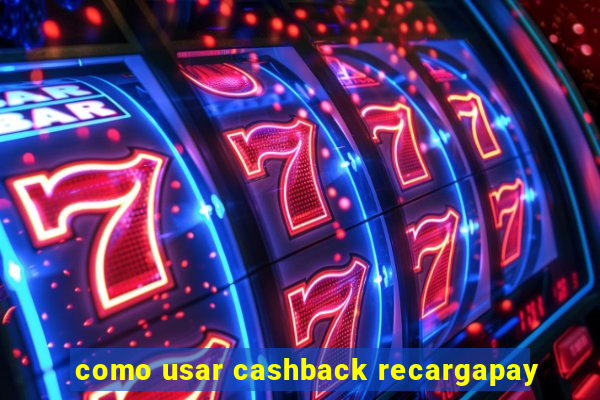 como usar cashback recargapay