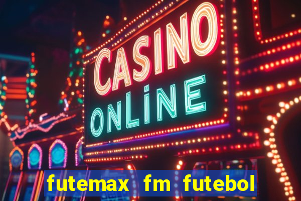 futemax fm futebol ao vivo