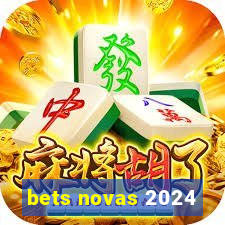 bets novas 2024