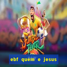 ebf quem e jesus ebf jesus meu super heroi