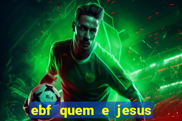 ebf quem e jesus ebf jesus meu super heroi