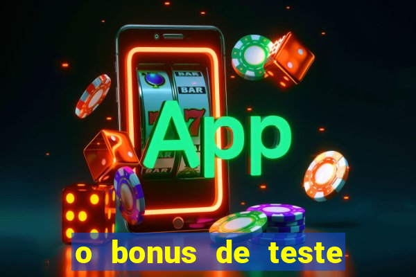 o bonus de teste é apenas para jogar