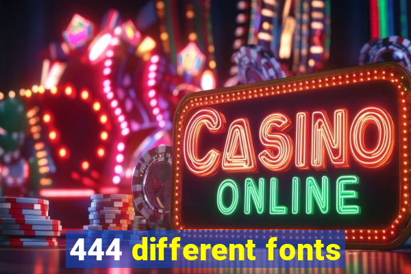 444 different fonts