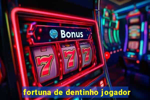 fortuna de dentinho jogador