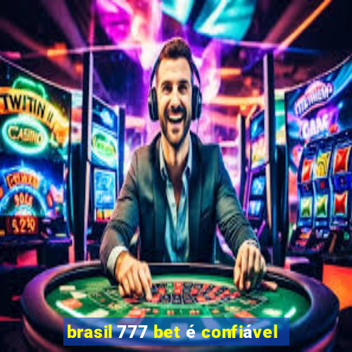 brasil 777 bet é confiável