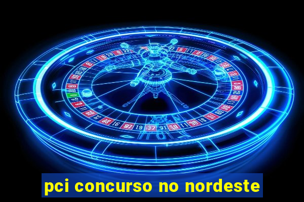 pci concurso no nordeste