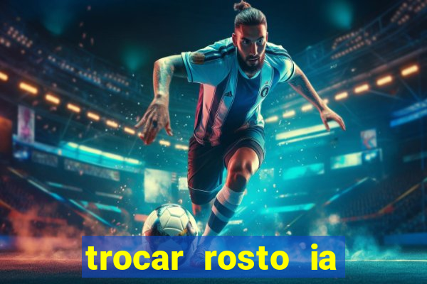 trocar rosto ia online mudar rosto