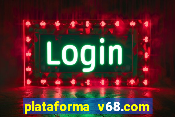 plataforma v68.com é confiável