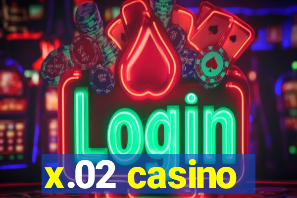 x.02 casino