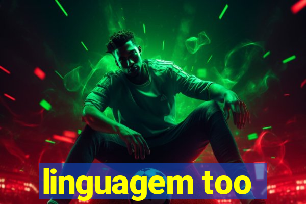 linguagem too