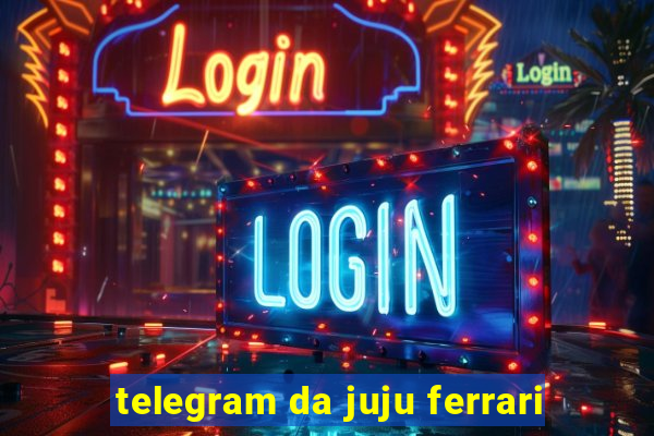 telegram da juju ferrari