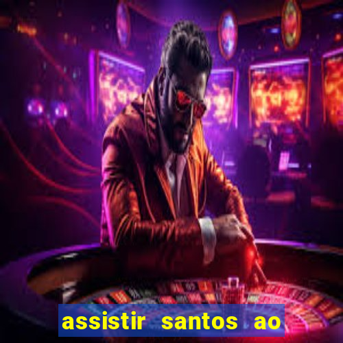 assistir santos ao vivo futemax