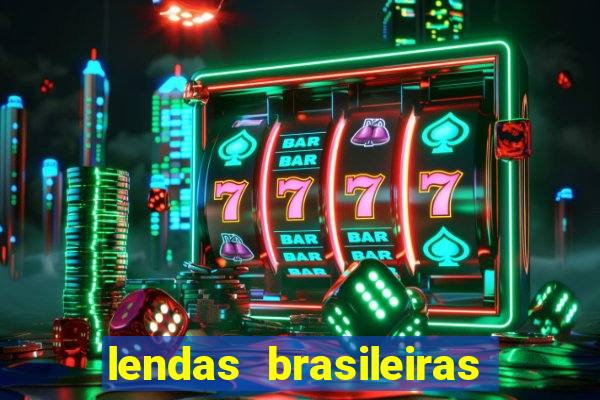 lendas brasileiras desconhecidas do folclore