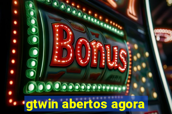 gtwin abertos agora