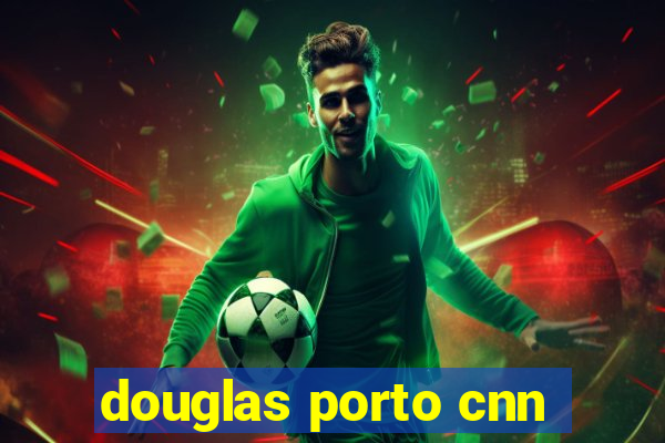 douglas porto cnn