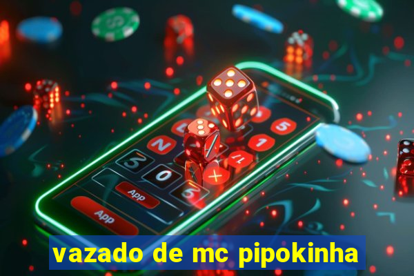 vazado de mc pipokinha