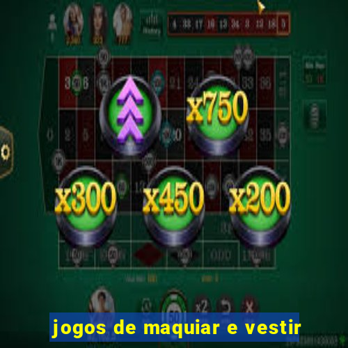 jogos de maquiar e vestir