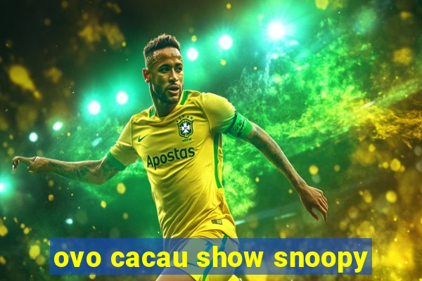 ovo cacau show snoopy