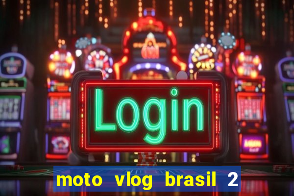 moto vlog brasil 2 dinheiro infinito