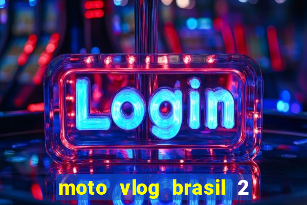 moto vlog brasil 2 dinheiro infinito