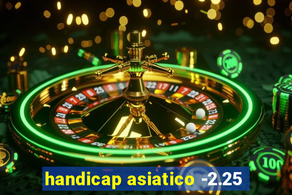 handicap asiatico -2.25