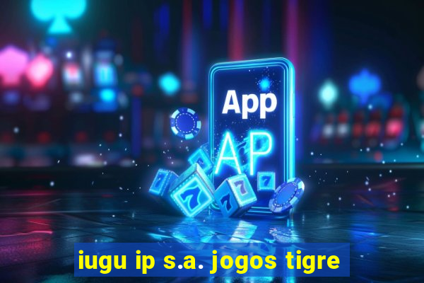 iugu ip s.a. jogos tigre