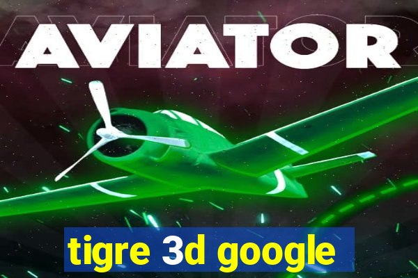 tigre 3d google