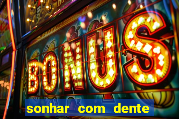 sonhar com dente caindo no jogo do bicho