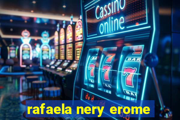 rafaela nery erome