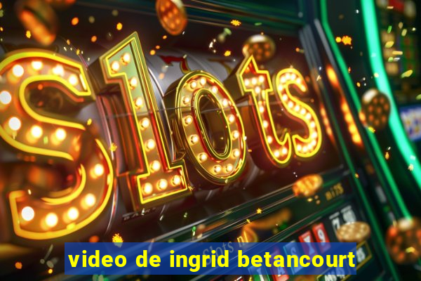 video de ingrid betancourt