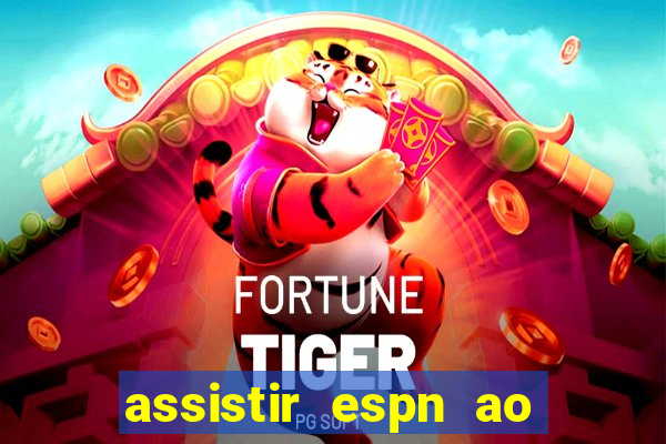 assistir espn ao vivo online gratis