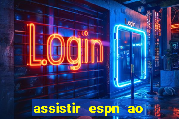 assistir espn ao vivo online gratis